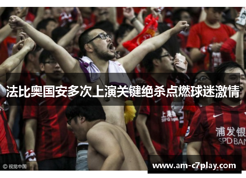 法比奥国安多次上演关键绝杀点燃球迷激情